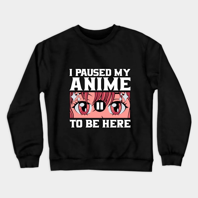 I Paused My Anime To Be Here Crewneck Sweatshirt by Nessanya